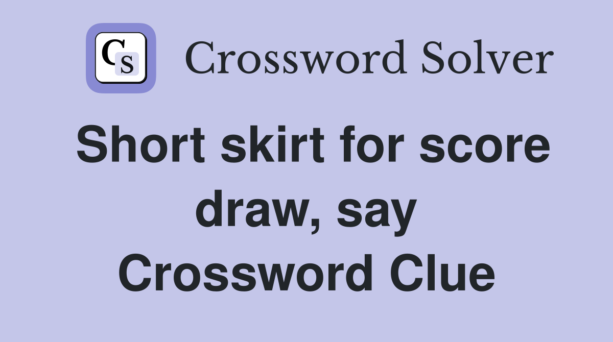 Short skirt for score draw, say Crossword Clue