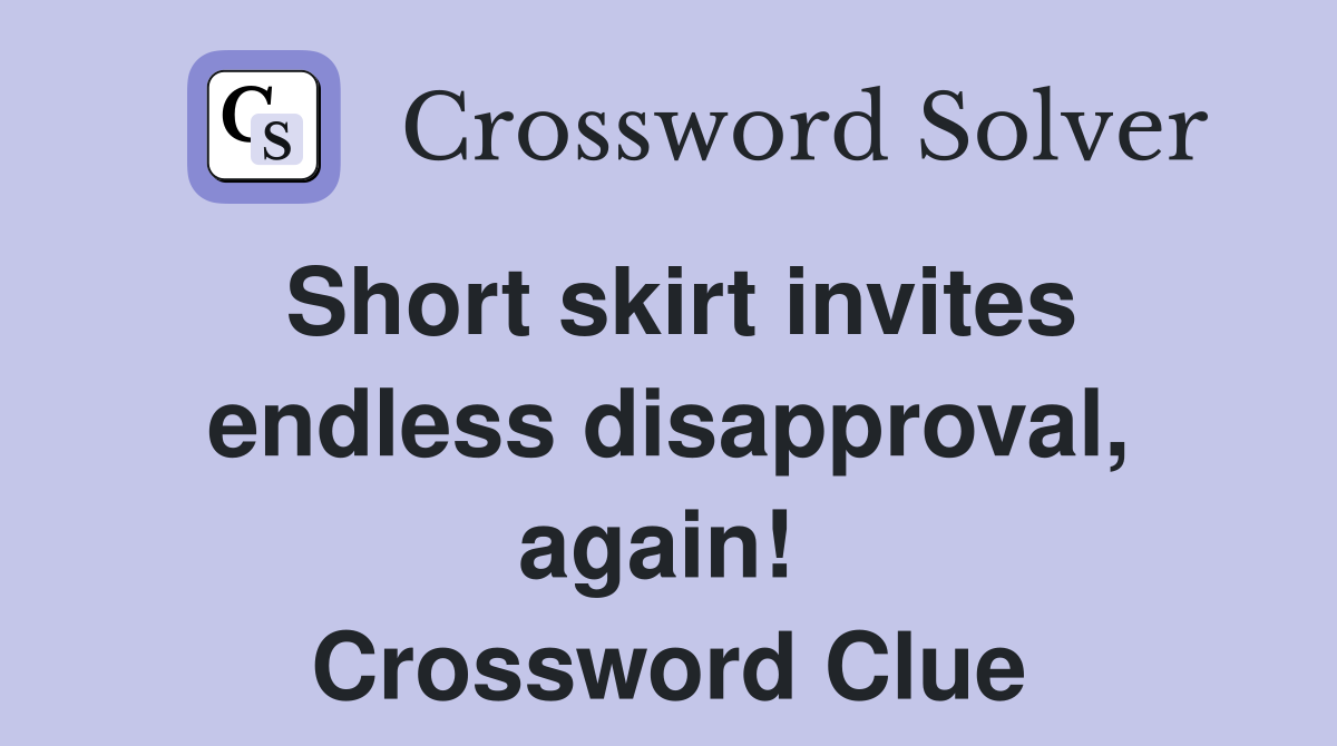 Short skirt invites endless disapproval, again!  Crossword Clue