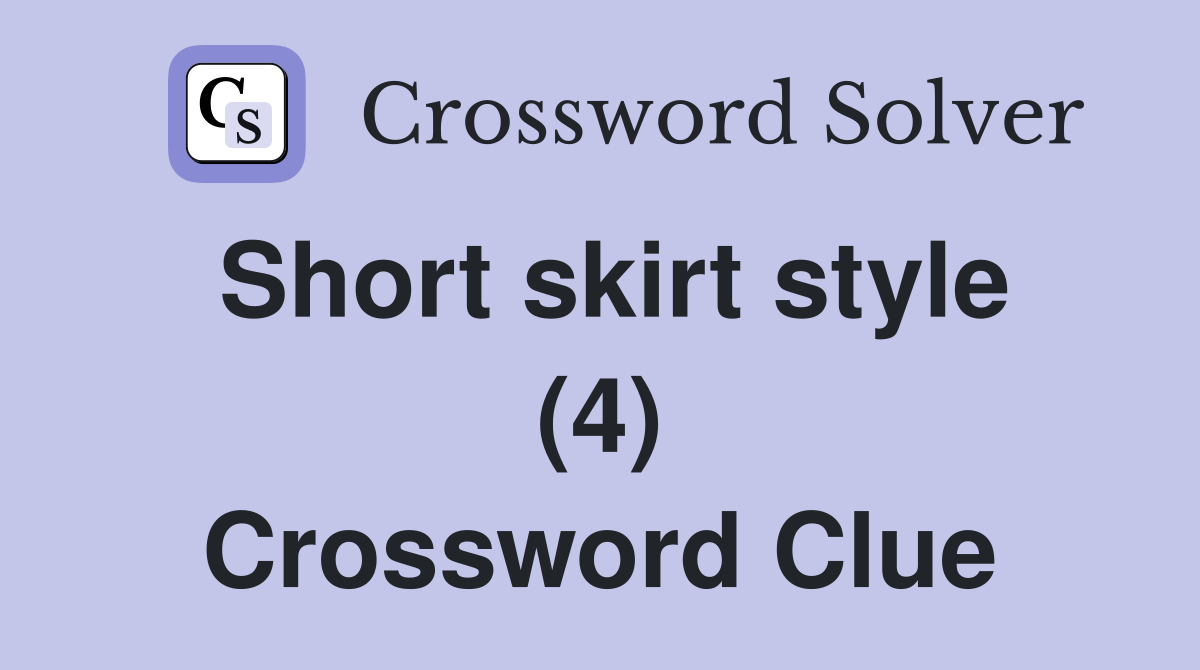 Short skirt style (4) Crossword Clue