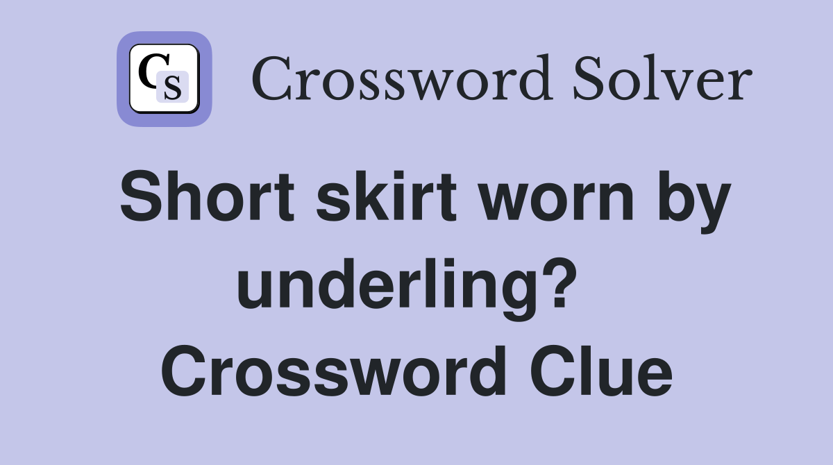 Short skirt worn by underling?  Crossword Clue