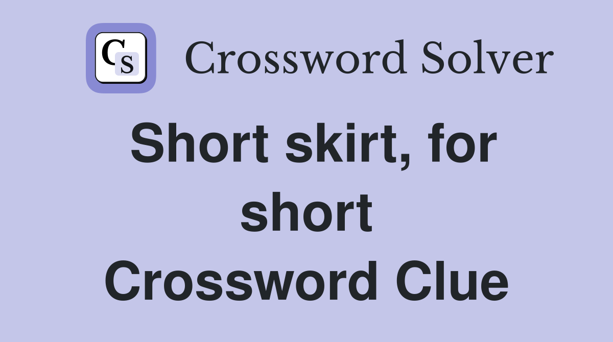 Short skirt, for short Crossword Clue