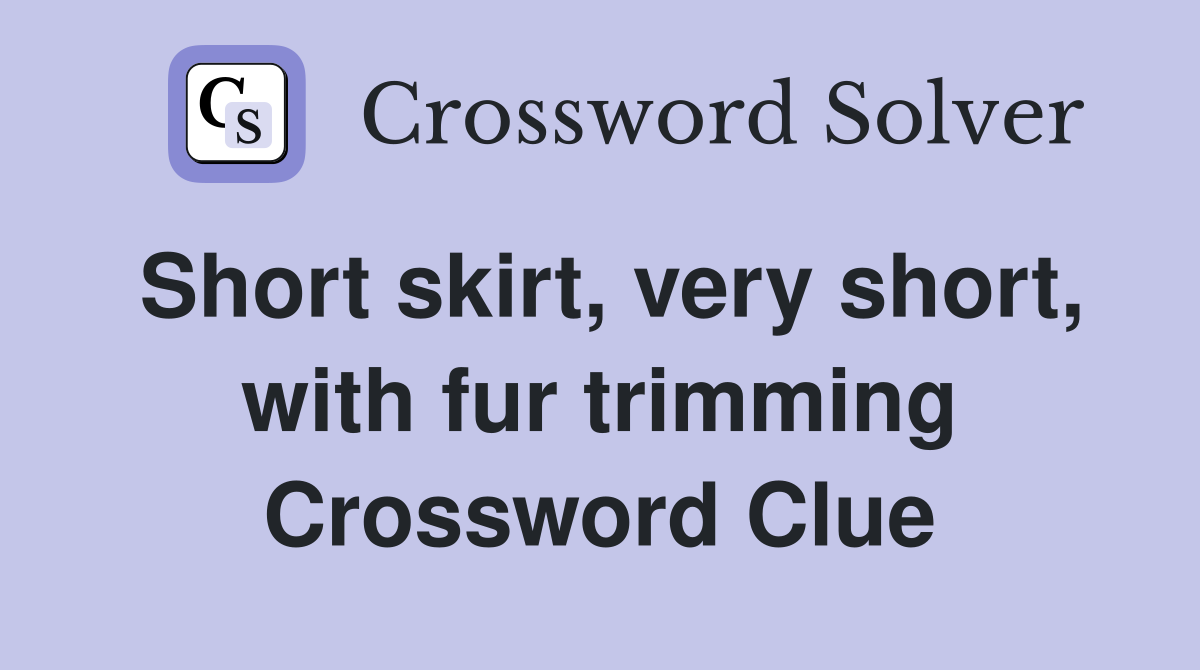 Short skirt, very short, with fur trimming Crossword Clue