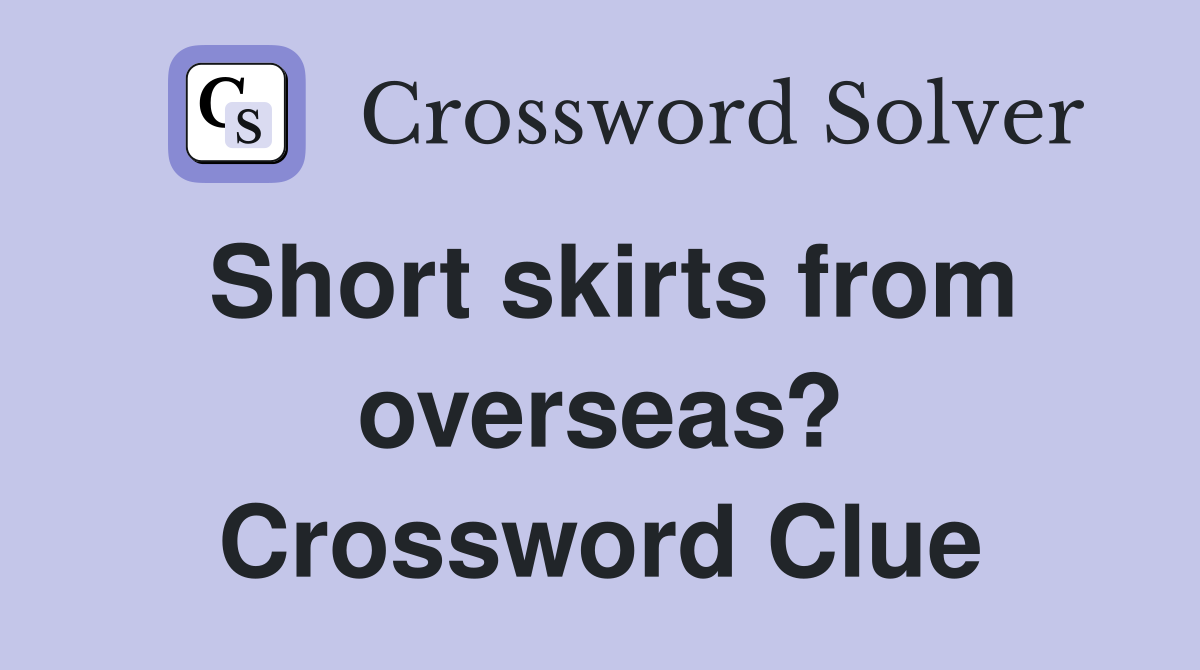 Short skirts from overseas? Crossword Clue
