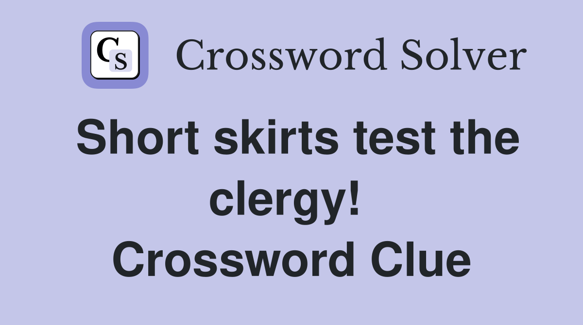 Short skirts test the clergy!  Crossword Clue