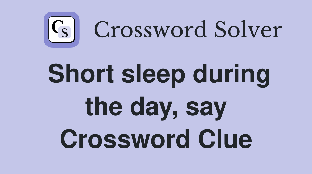 Short sleep during the day, say Crossword Clue