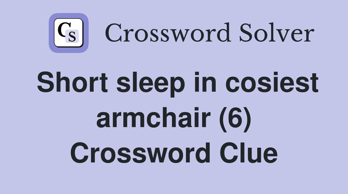 Short sleep in cosiest armchair (6) Crossword Clue
