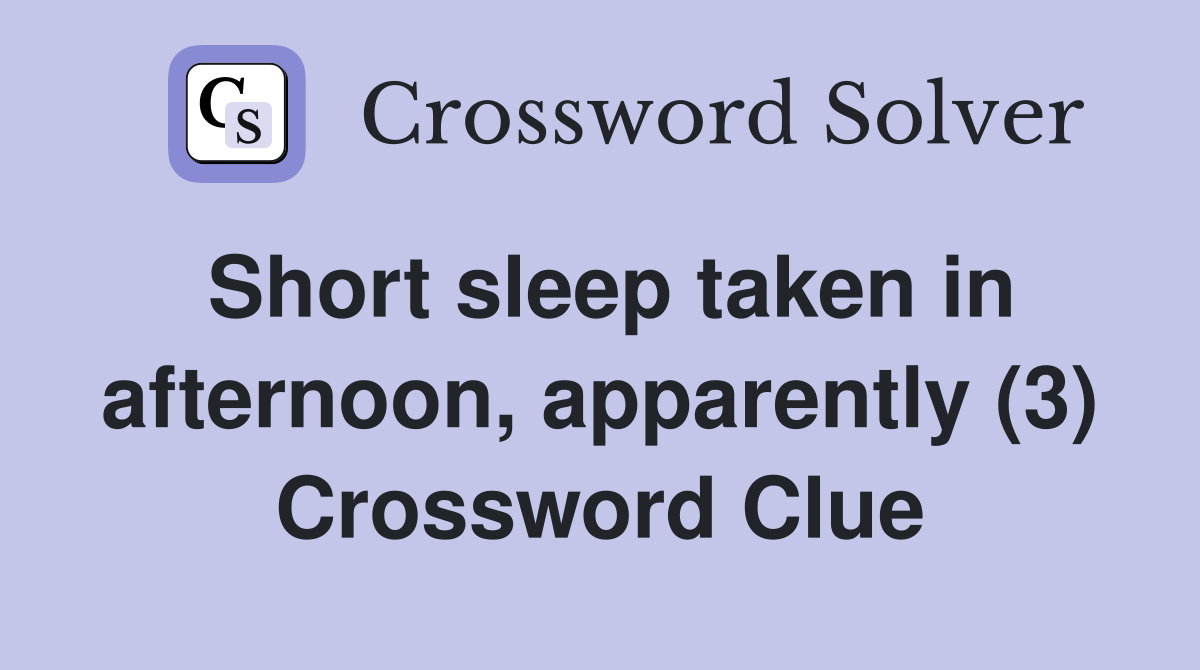 Short sleep taken in afternoon, apparently (3) Crossword Clue