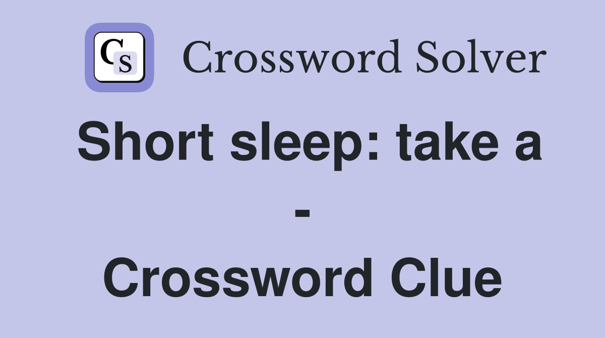 Short sleep: take a - Crossword Clue