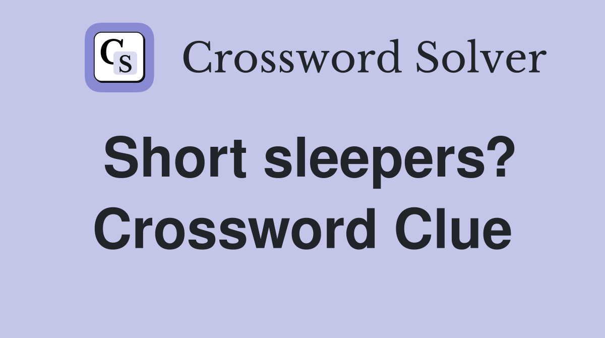 Short sleepers? Crossword Clue