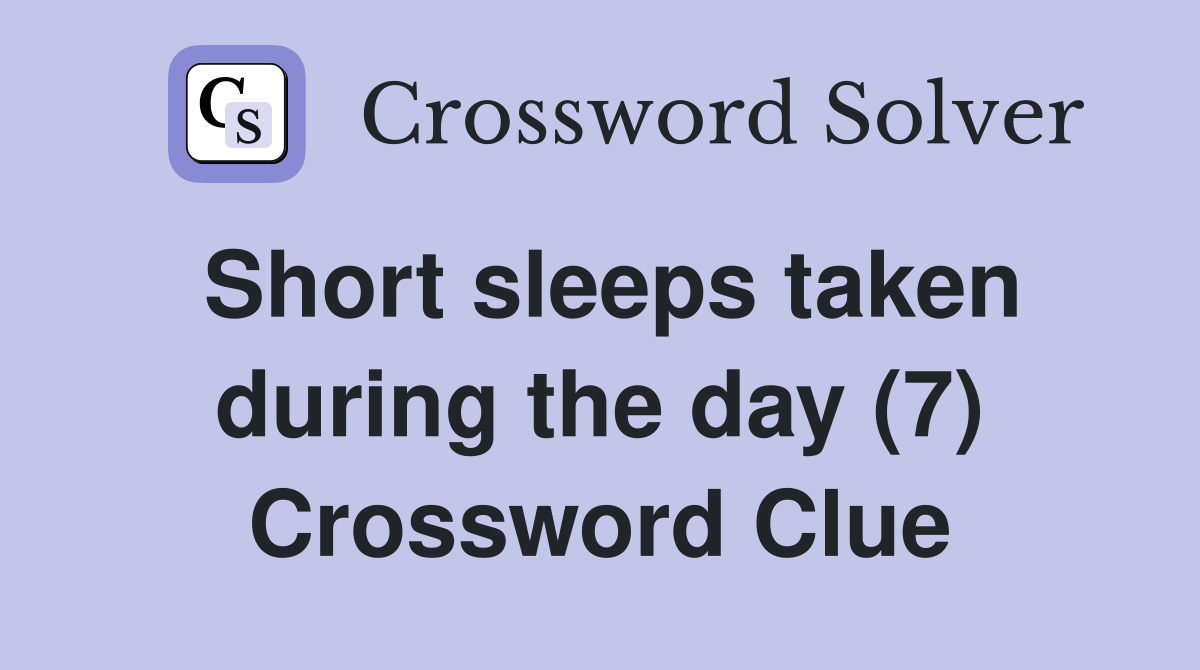 Short sleeps taken during the day (7) Crossword Clue