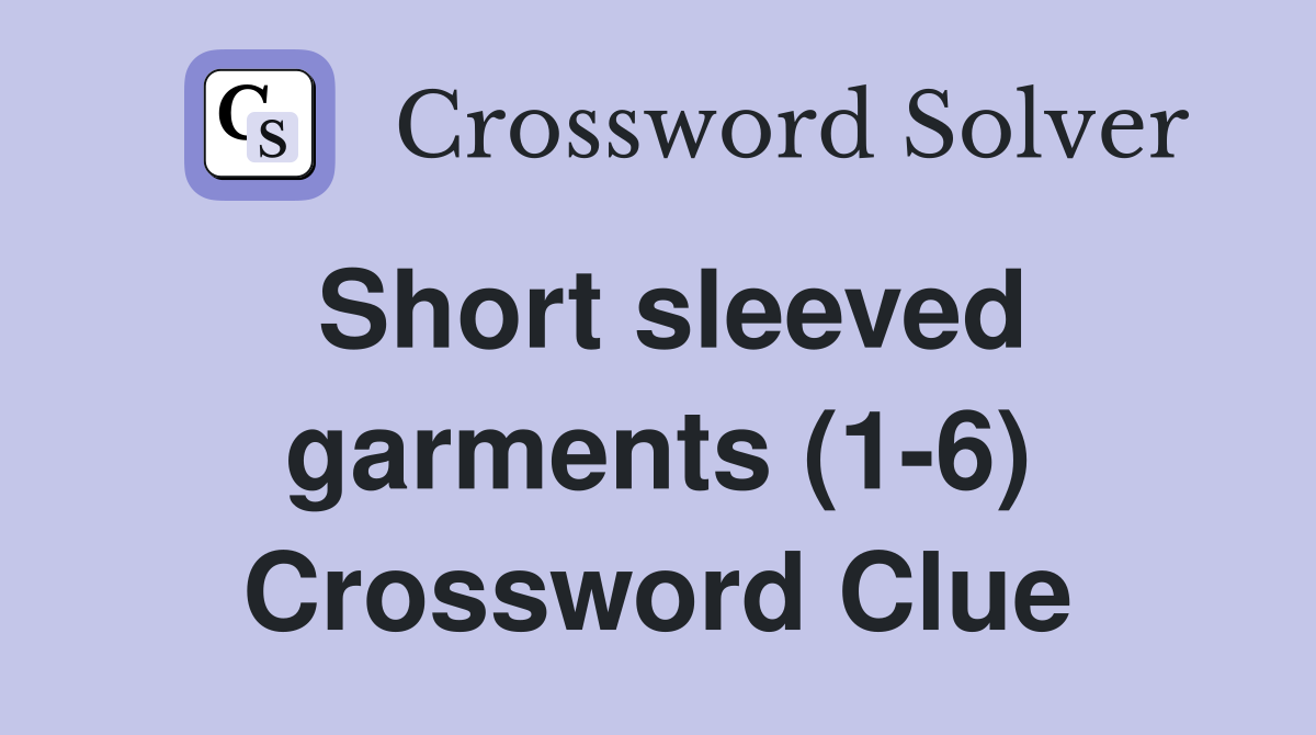 Short sleeved garments (1-6) Crossword Clue