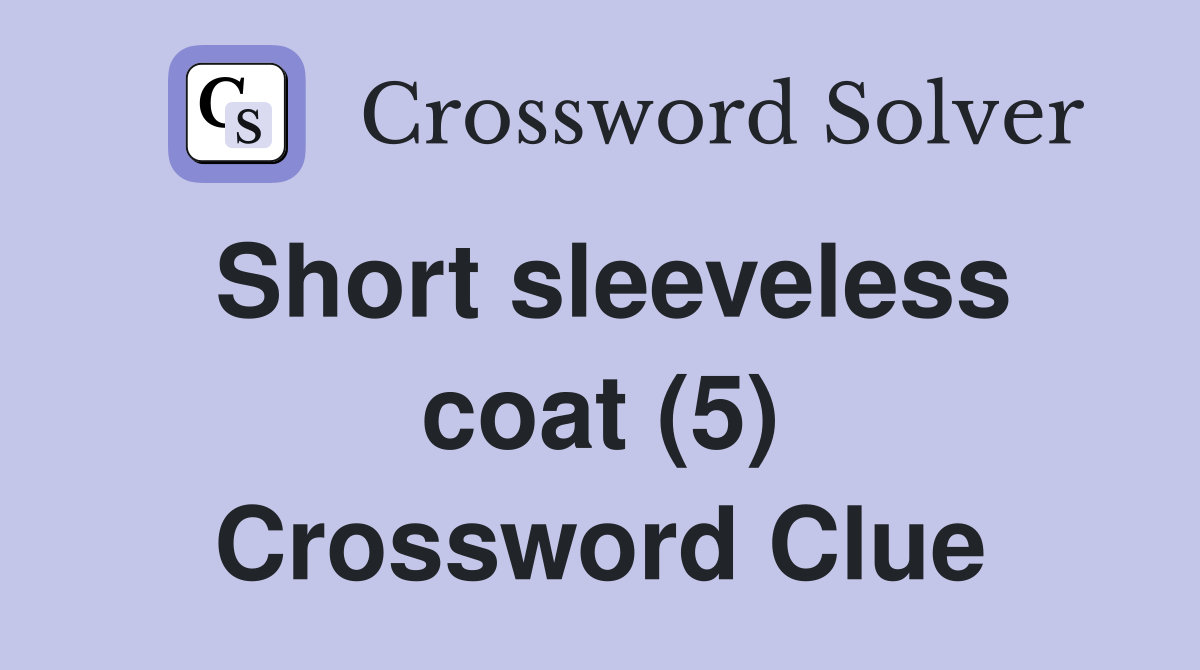 Short sleeveless coat (5) Crossword Clue