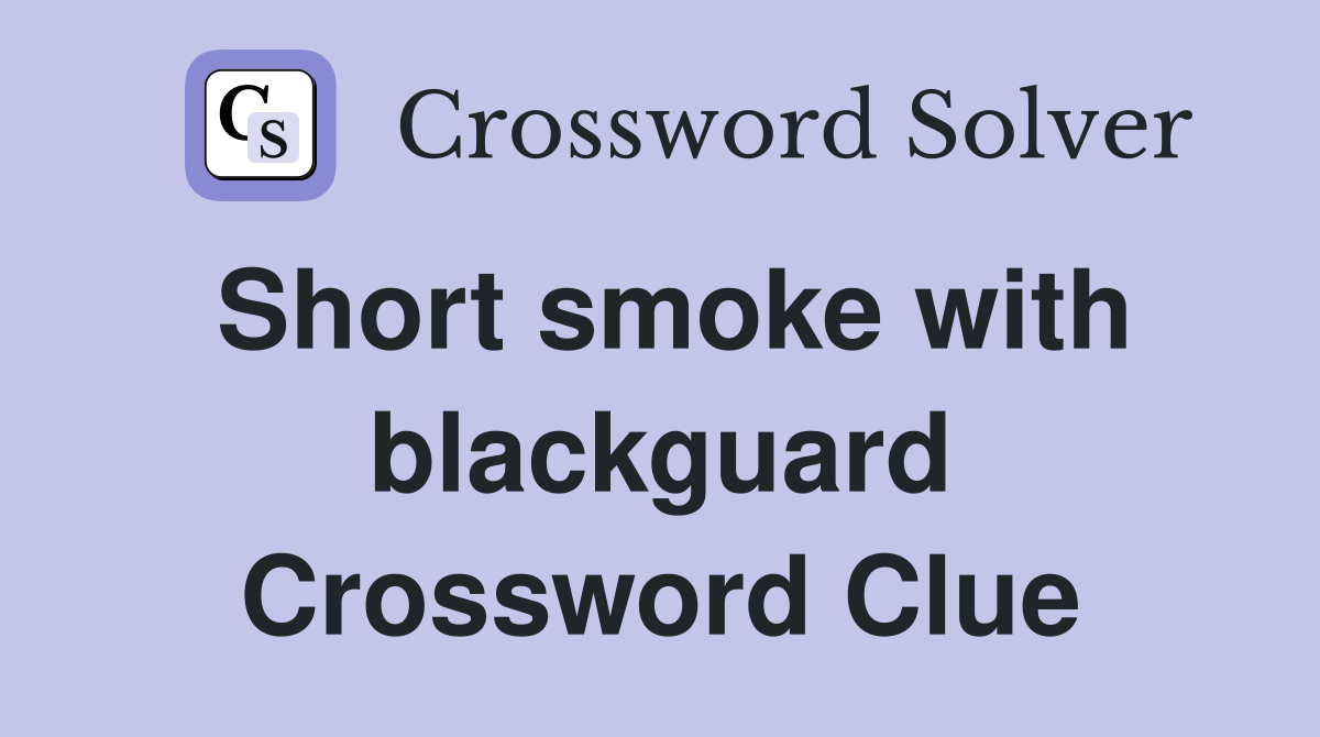 Short smoke with blackguard Crossword Clue