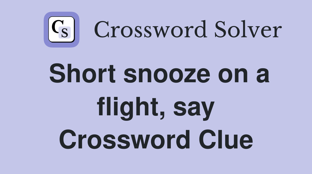 Short snooze on a flight, say Crossword Clue