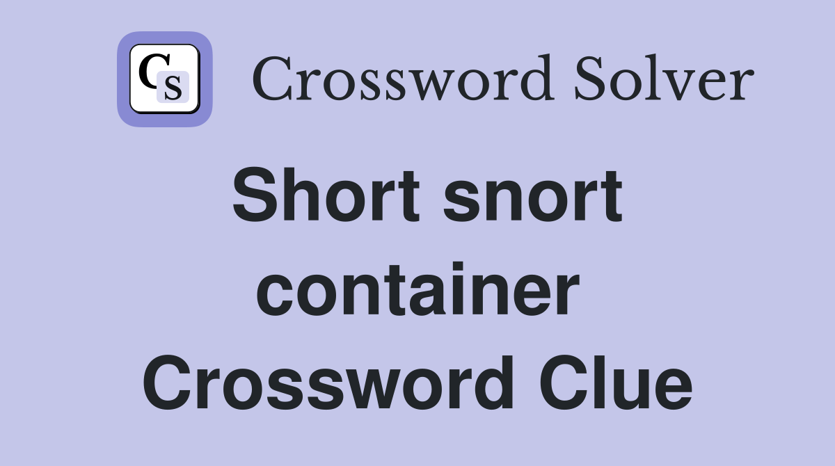 Short snort container Crossword Clue