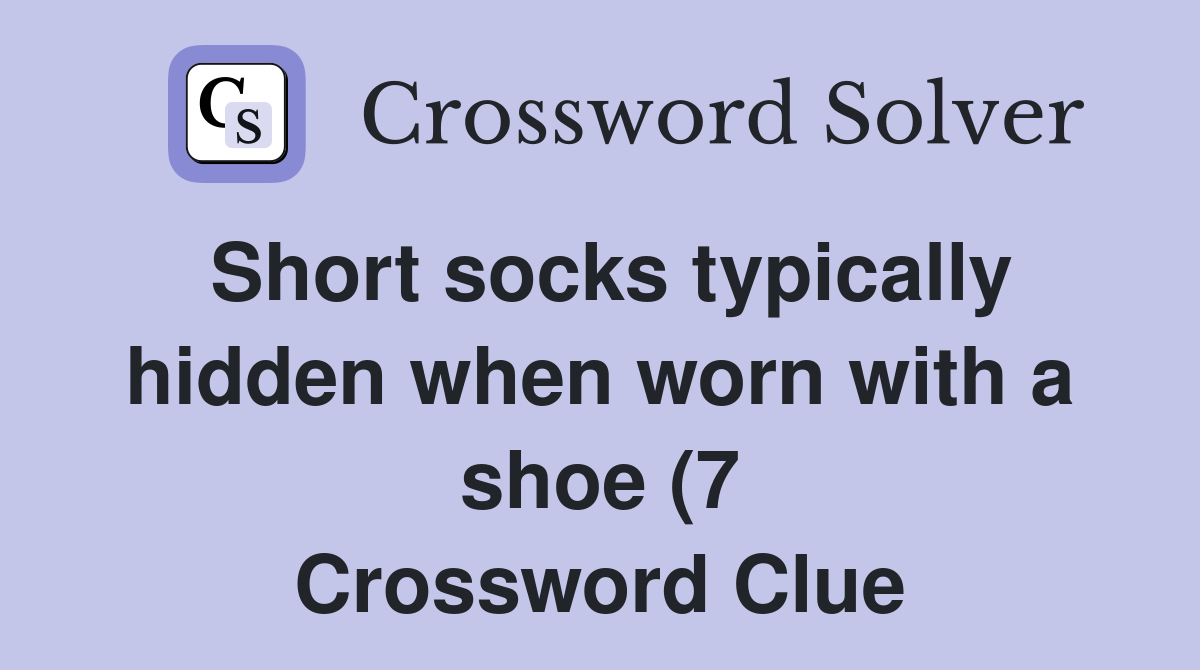 Short socks typically hidden when worn with a shoe (7) Crossword Clue Short socks typically hidden when worn with a shoe (7) Crossword Clue