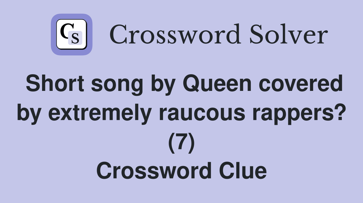 Short song by Queen covered by extremely raucous rappers? (7) Crossword Clue