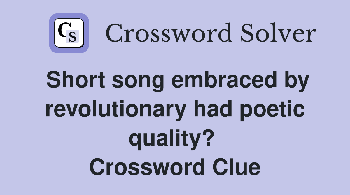 Short song embraced by revolutionary had poetic quality?  Crossword Clue