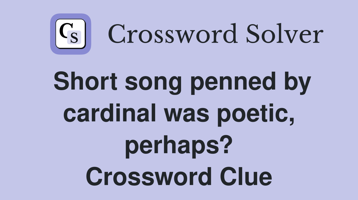 Short song penned by cardinal was poetic, perhaps? Crossword Clue
