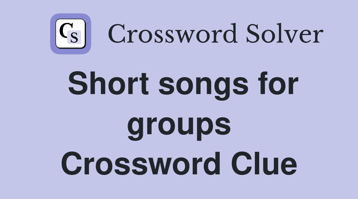 Short songs for groups Crossword Clue