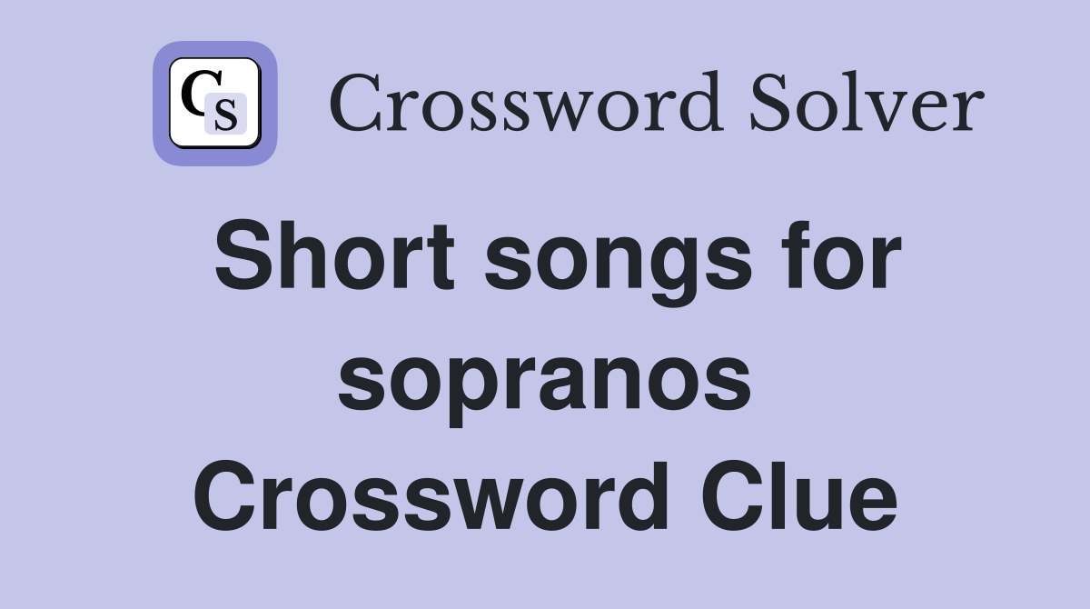Short songs for sopranos Crossword Clue
