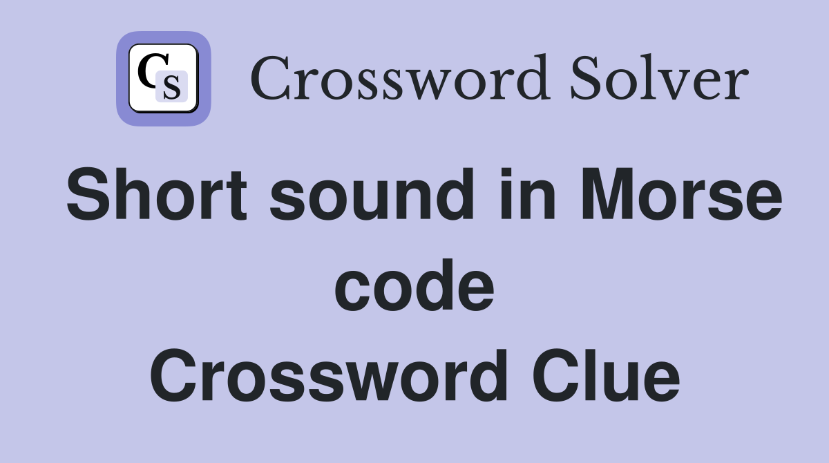 Short sound in Morse code Crossword Clue