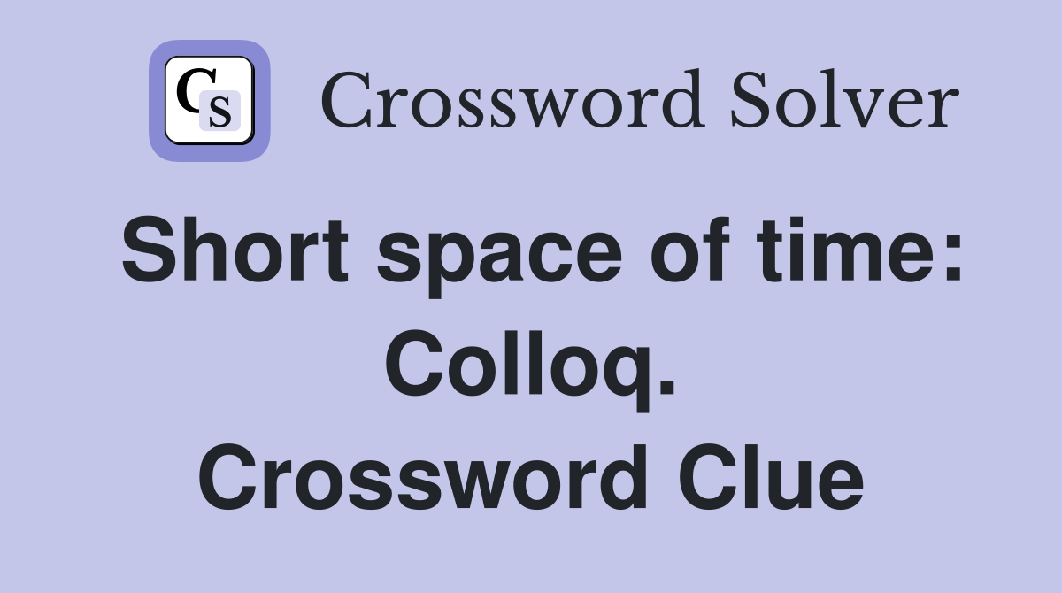 Short space of time: Colloq. Crossword Clue