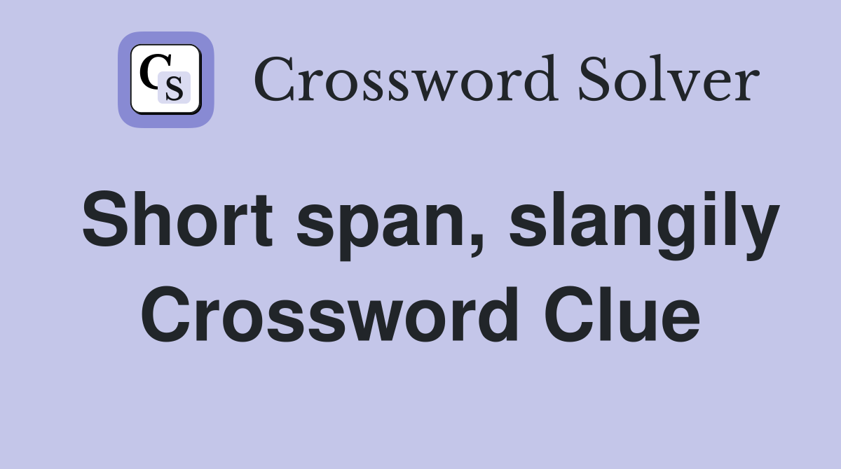Short span, slangily Crossword Clue