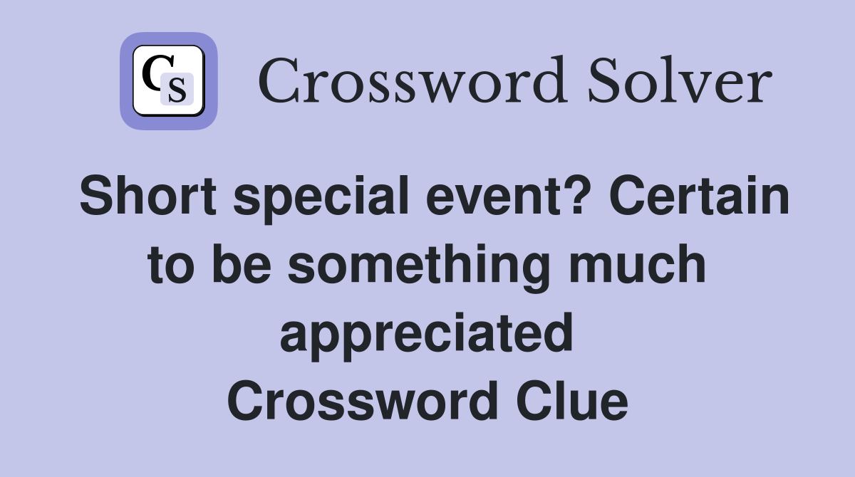 Short special event? Certain to be something much appreciated Crossword Clue
