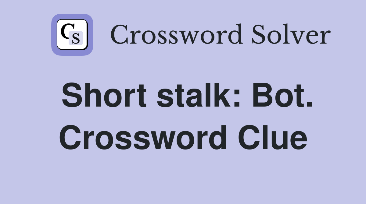 Short stalk: Bot. Crossword Clue