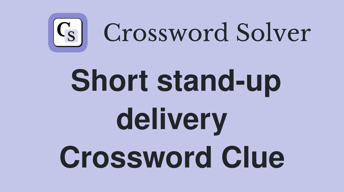Short stand-up delivery Crossword Clue