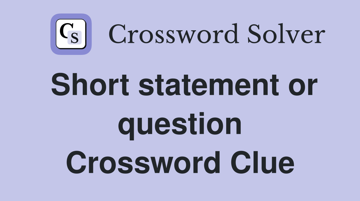 Short statement or question Crossword Clue