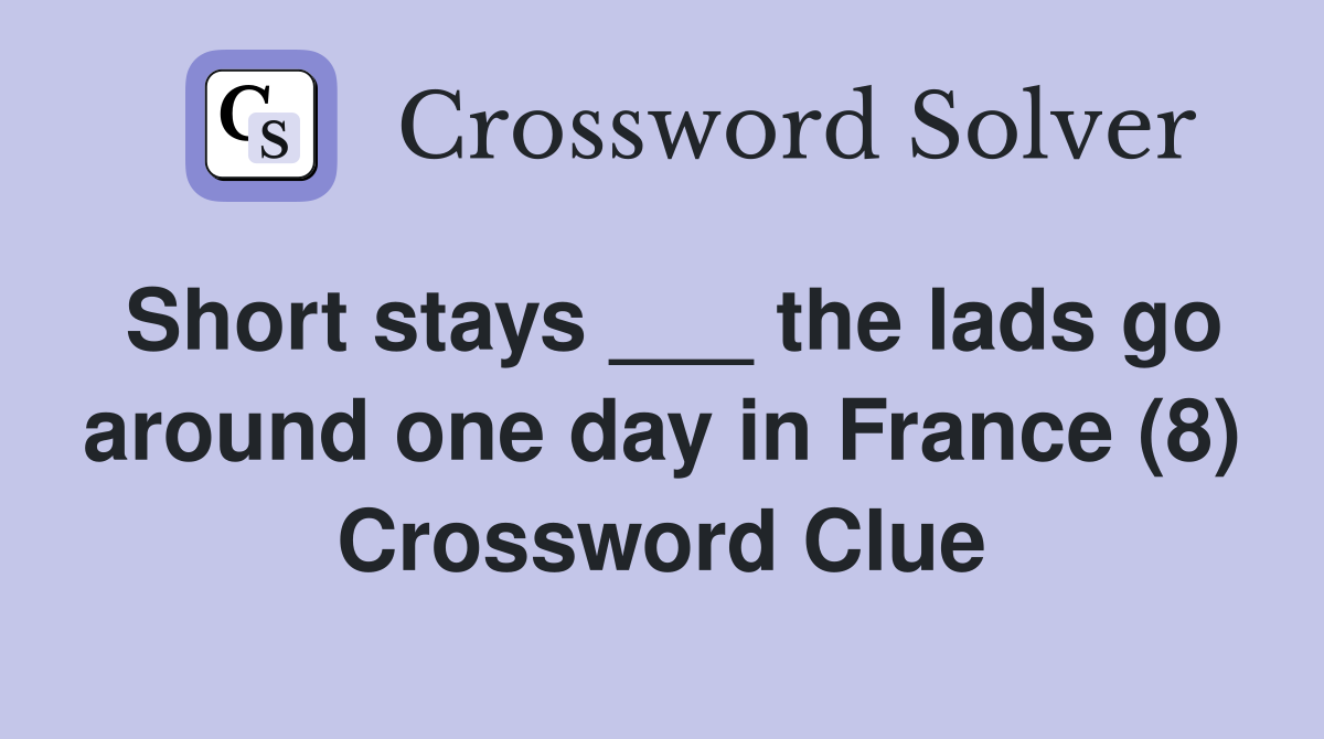 Short stays ___ the lads go around one day in France (8) Crossword Clue