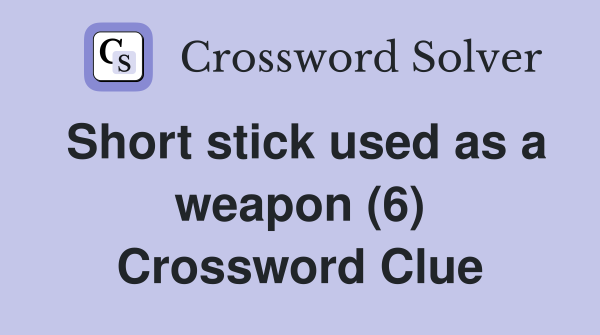 Short stick used as a weapon (6) Crossword Clue