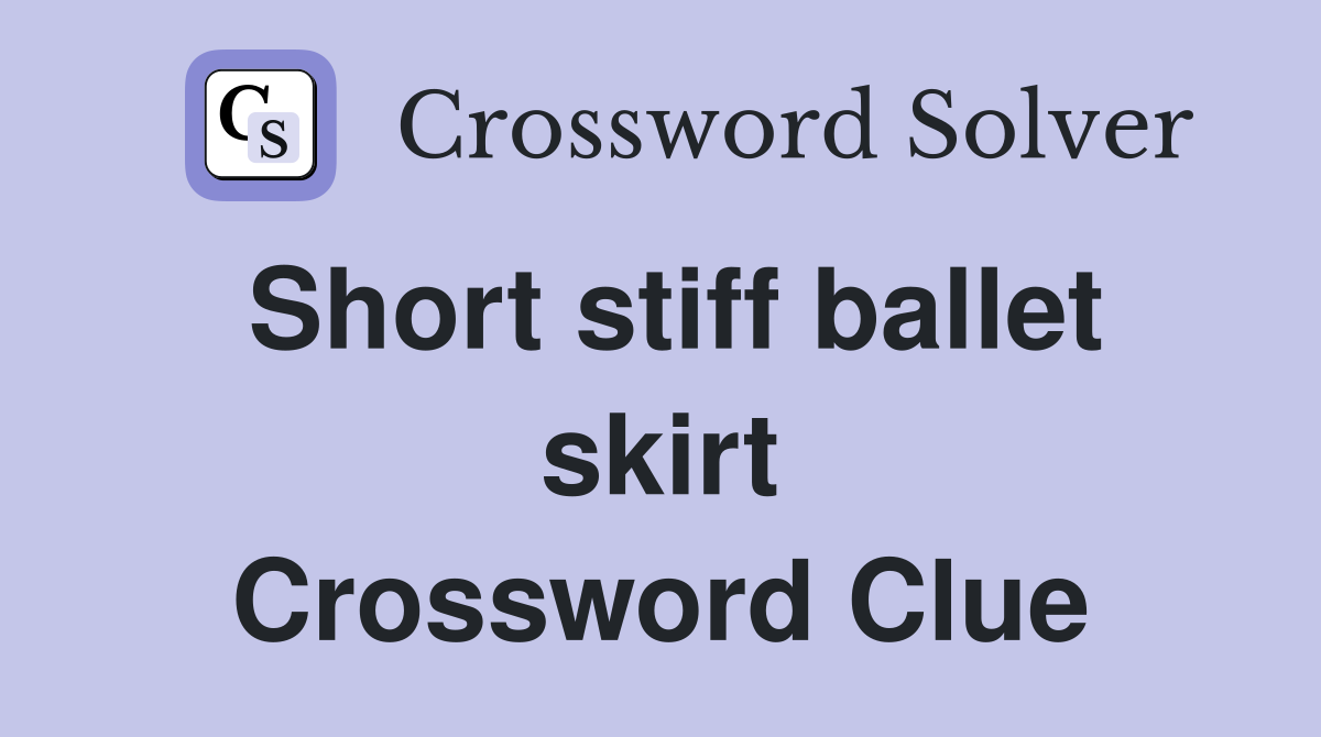 Short stiff ballet skirt Crossword Clue