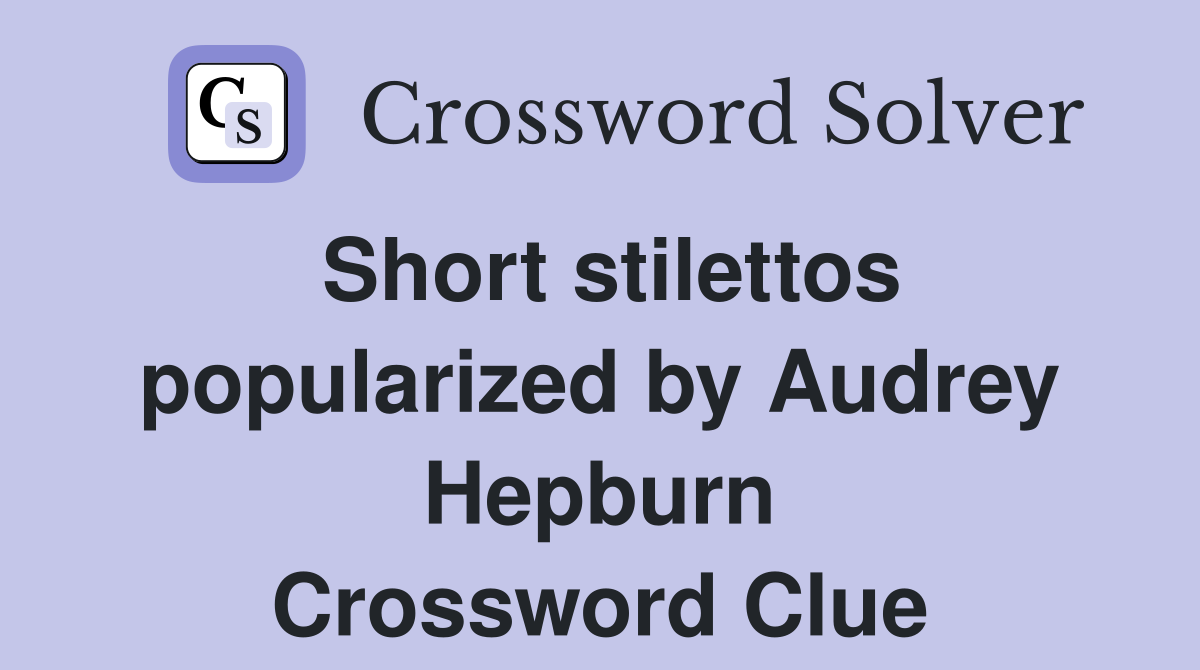 Short stilettos popularized by Audrey Hepburn Crossword Clue