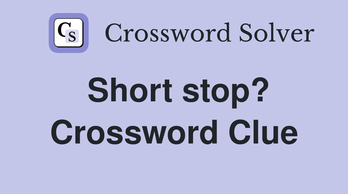 Short stop? Crossword Clue