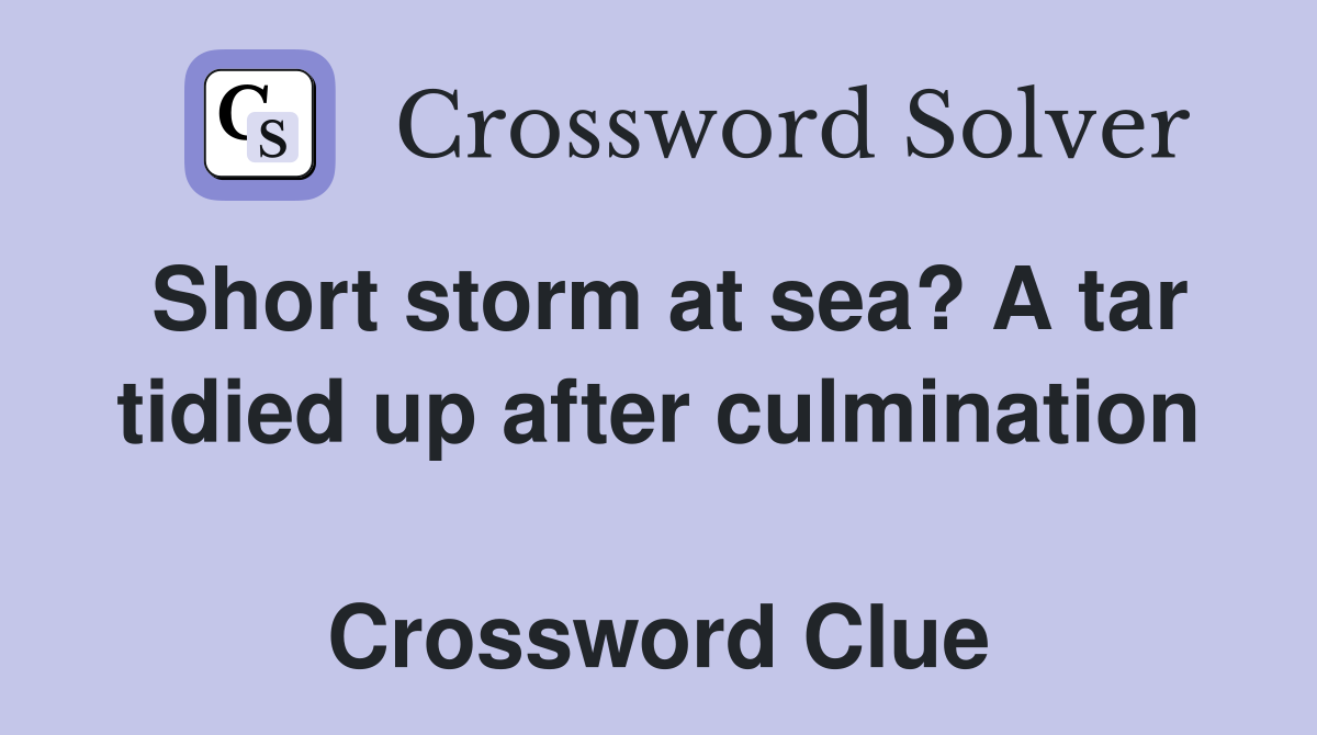 Short storm at sea? A tar tidied up after culmination  Crossword Clue
