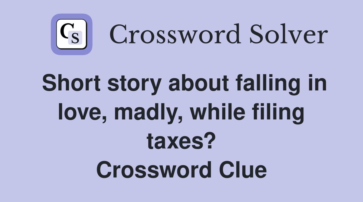 Short story about falling in love, madly, while filing taxes? Crossword Clue