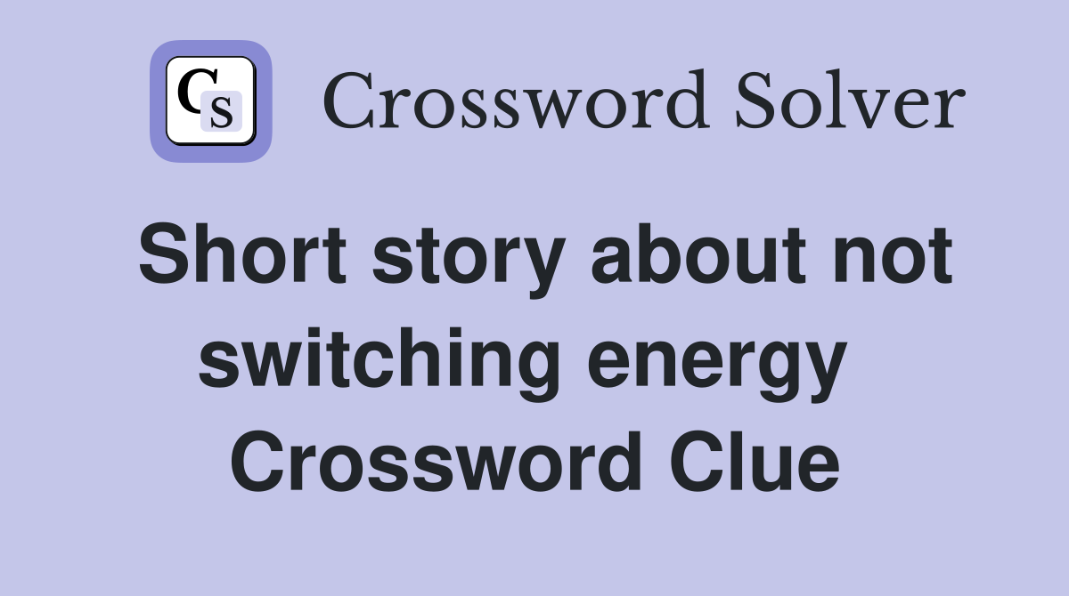 Short story about not switching energy  Crossword Clue