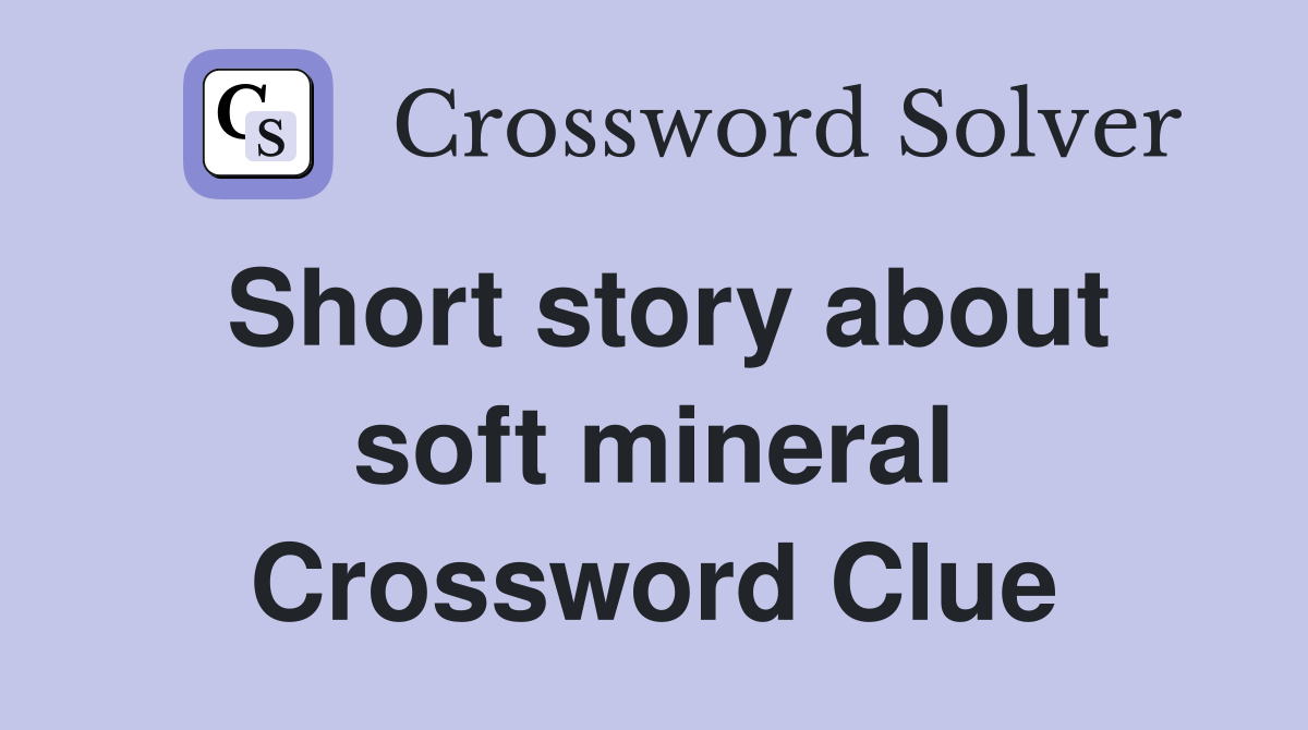 Short story about soft mineral Crossword Clue