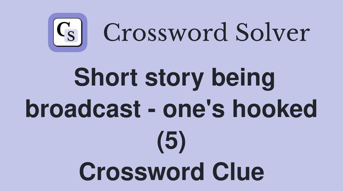 Short story being broadcast - one's hooked (5) Crossword Clue