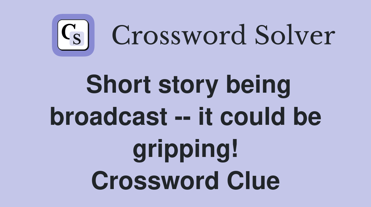 Short story being broadcast -- it could be gripping! Crossword Clue