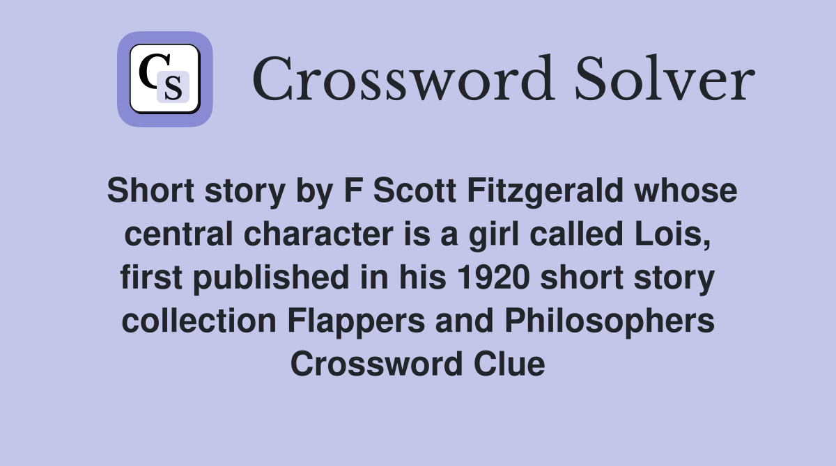 Short story by F Scott Fitzgerald whose central character is a girl called Lois, first published in his 1920 short story collection Flappers and Philosophers Crossword Clue