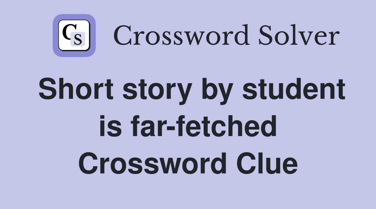Short story by student is far-fetched Crossword Clue