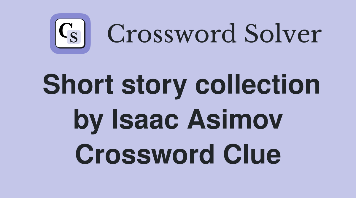Short story collection by Isaac Asimov Crossword Clue
