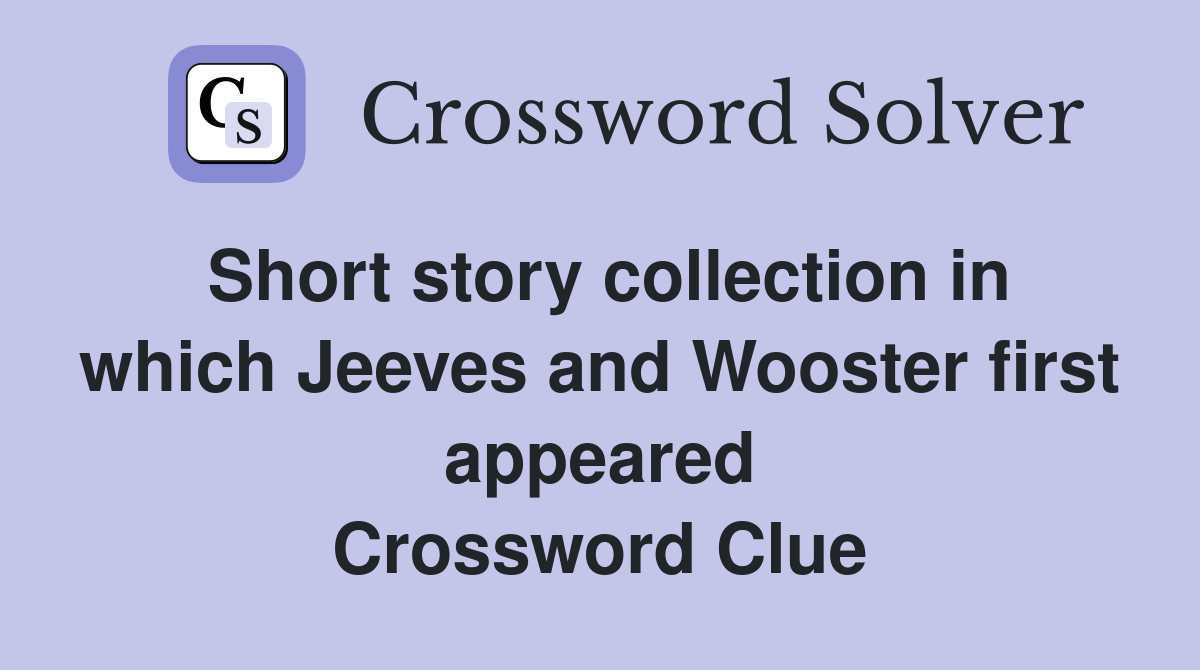 Short story collection in which Jeeves and Wooster first appeared Crossword Clue