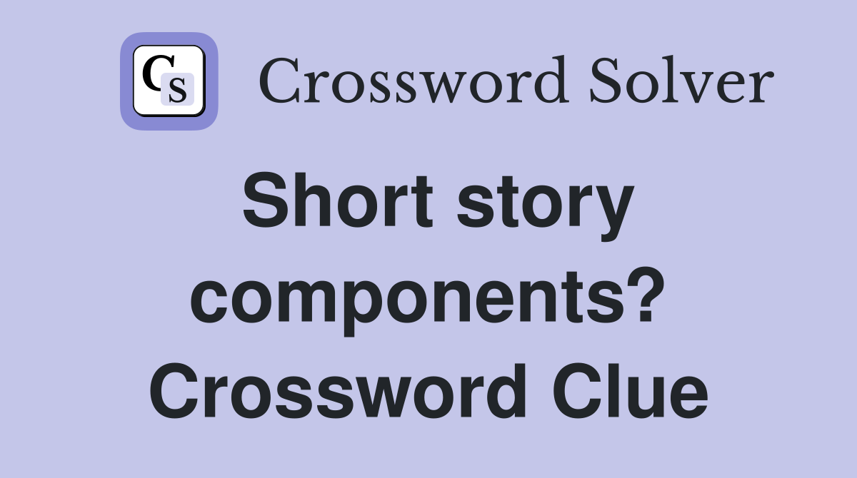 Short story components? Crossword Clue