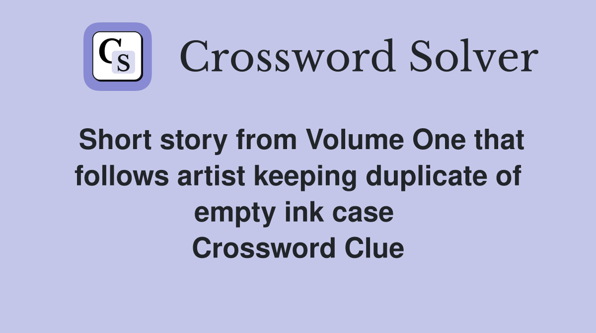 Short story from Volume One that follows artist keeping duplicate of empty ink case  Crossword Clue