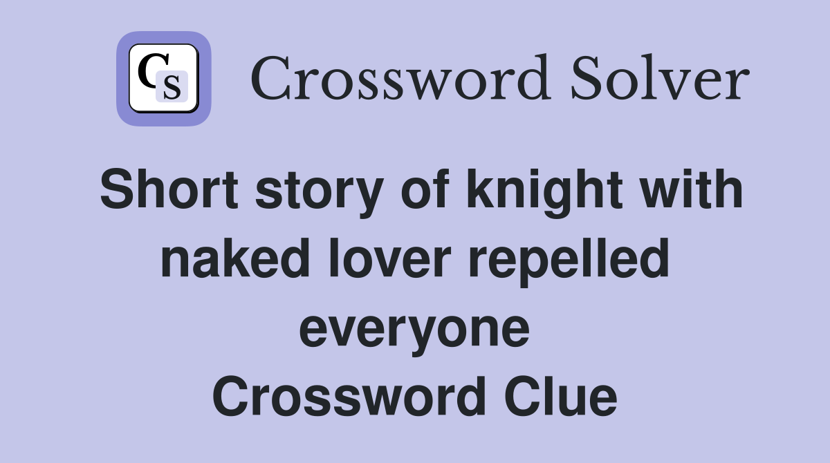Short story of knight with naked lover repelled everyone Crossword Clue
